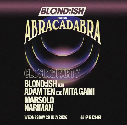 BLOND:ISH | ABRACADABRA — SEASON II - CLOSING PARTY
